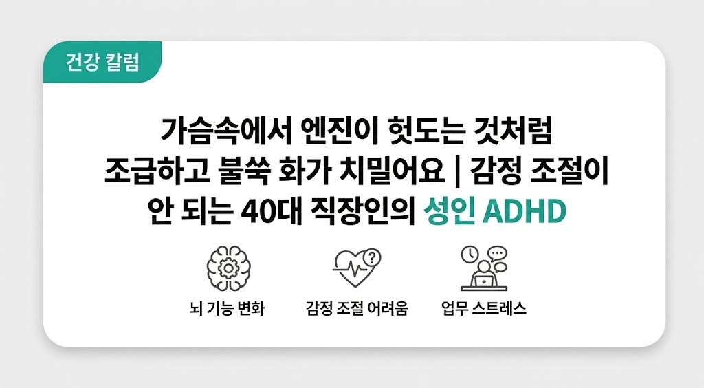 "가슴속에서 엔진이 헛도는 것처럼 조급하고 불쑥 화가 치밀어요" | 감정 조절이 안 되는 40대 직장인의 성인 ADHD